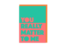 You Really Matter To Me | Bright Bold Support Friend Card