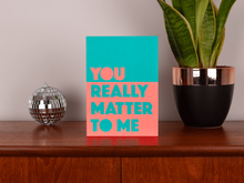You Really Matter To Me | Bright Bold Support Friend Card