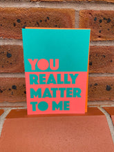 You Really Matter To Me | Bright Bold Support Friend Card